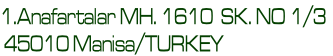 1.Anafartalar MH. 1610  SK. NO 1/3
 45010 Manisa/TURKEY
